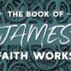 James: Faith Works (Part 4)