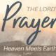 The Lord’s Prayer: Heaven Meets Earth