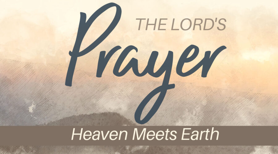 The Lord’s Prayer: Heaven Meets Earth