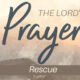 The Lord’s Prayer: Rescue