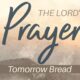 The Lord’s Prayer: Tomorrow Bread