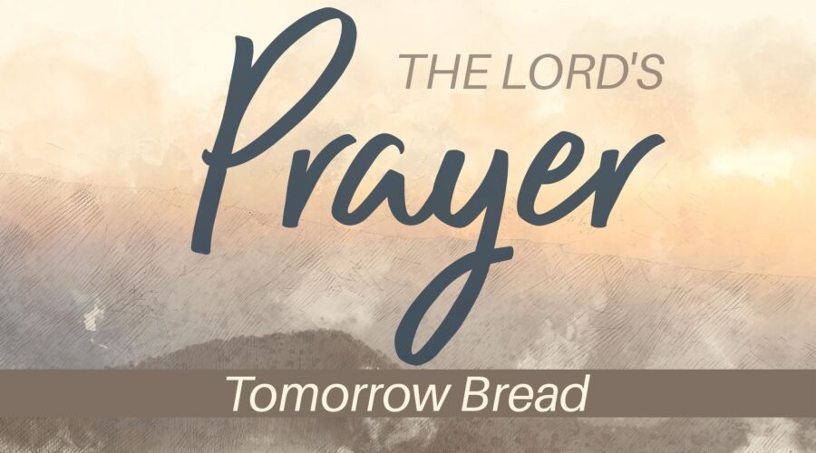 The Lord’s Prayer: Tomorrow Bread