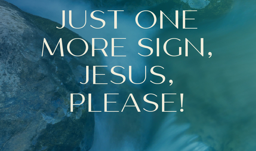 Just One More Sign, Jesus, Please!