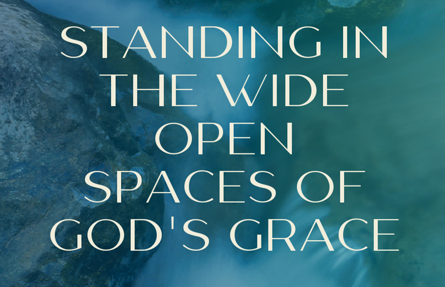 Standing in the Wide Open Spaces of God’s Grace