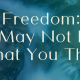 Freedom: It May Not Be What You Think