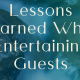 Lessons Learned When Entertaining Guests