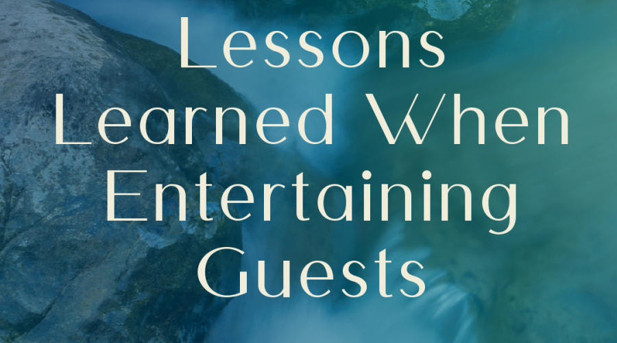 Lessons Learned When Entertaining Guests