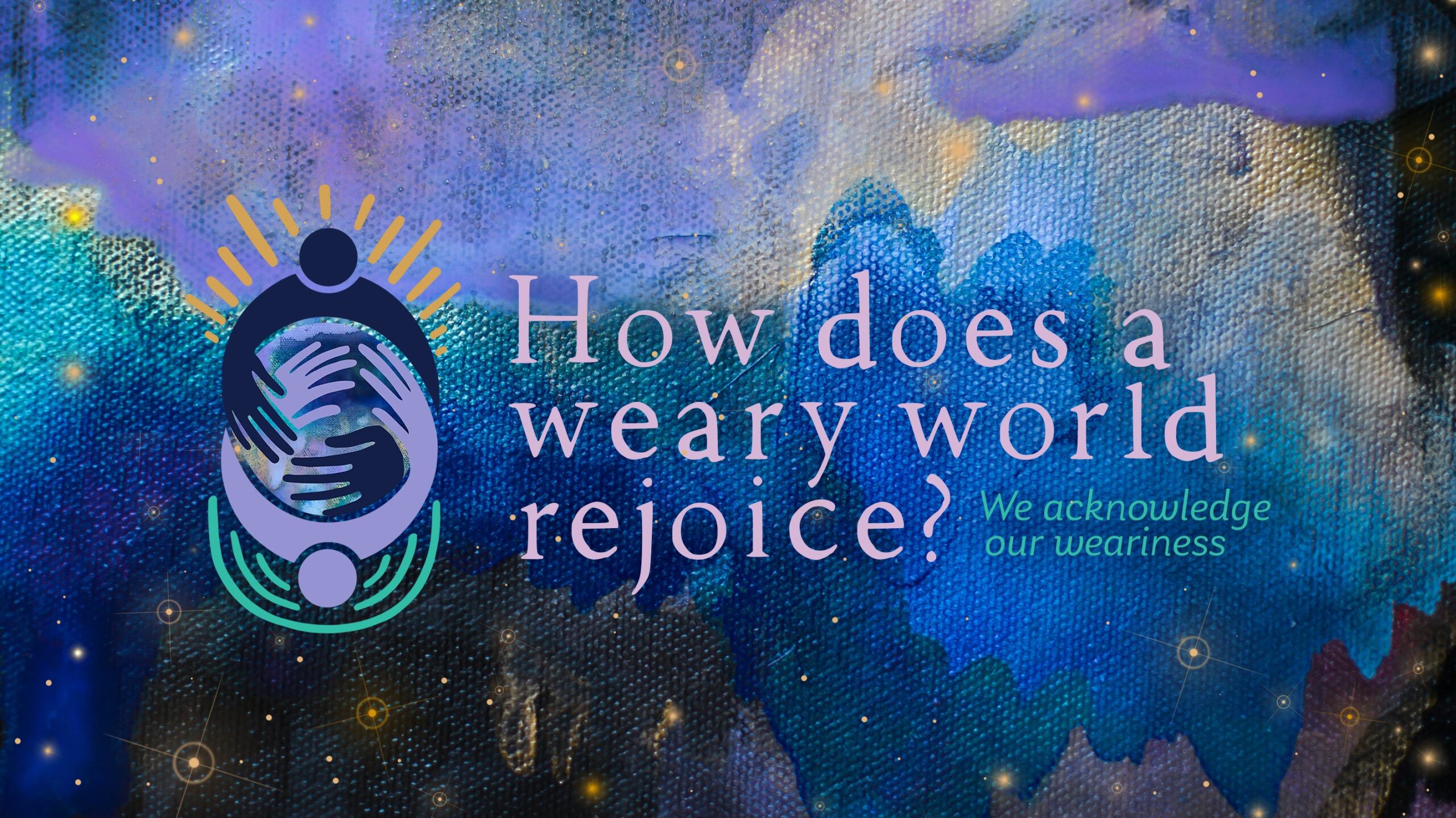 How Does a Weary World Rejoice? We Acknowledge Our Weariness