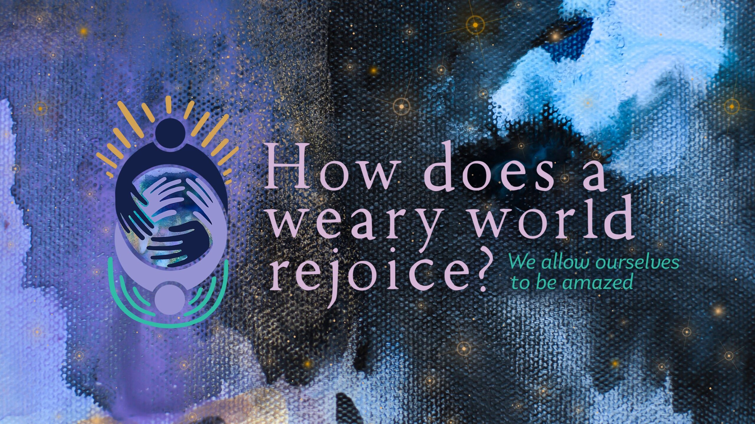 How Does a Weary World Rejoice? We Allow Ourselves To Be Amazed