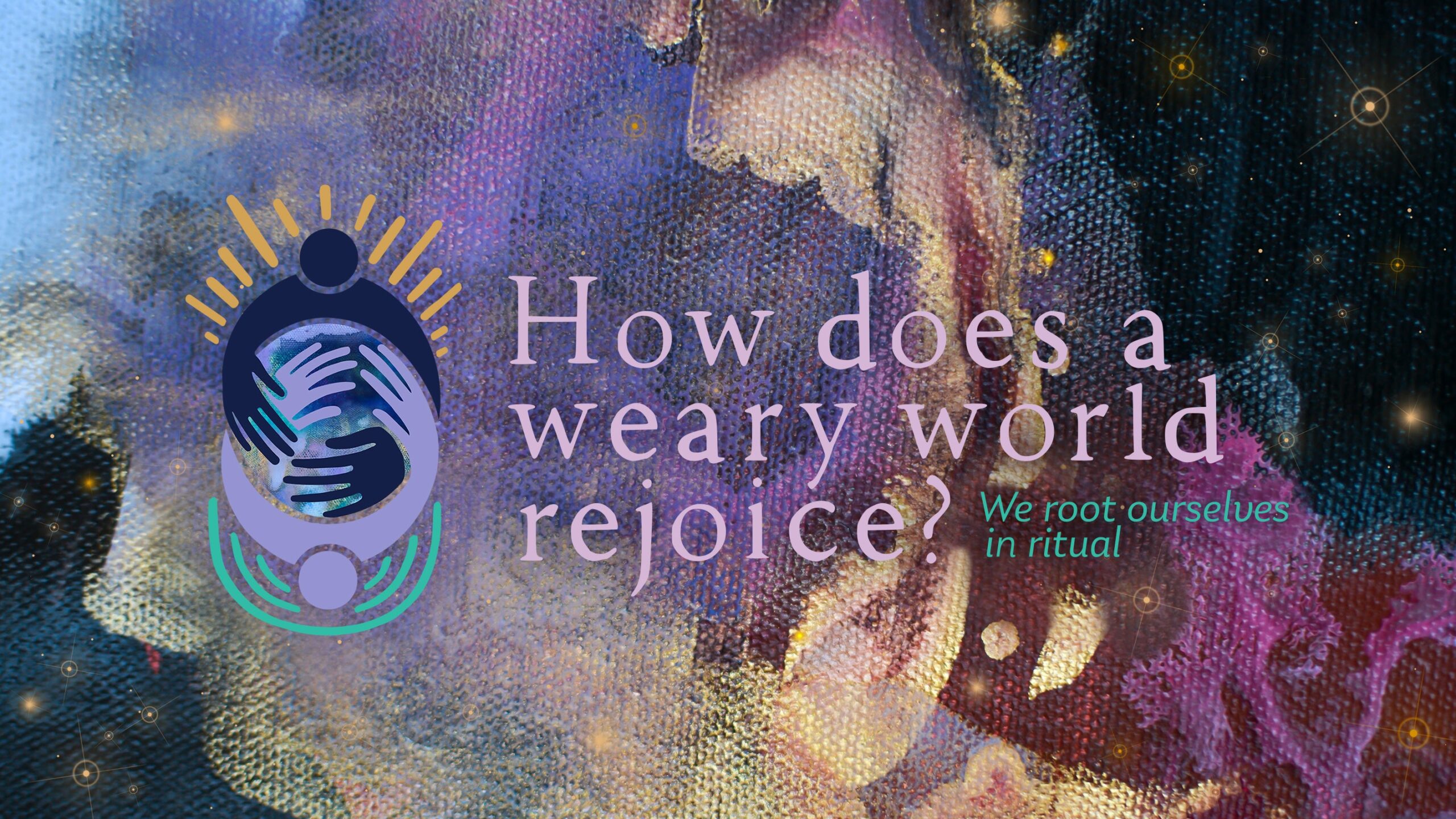 How Does a Weary World Rejoice? We Root Ourselves in Ritual