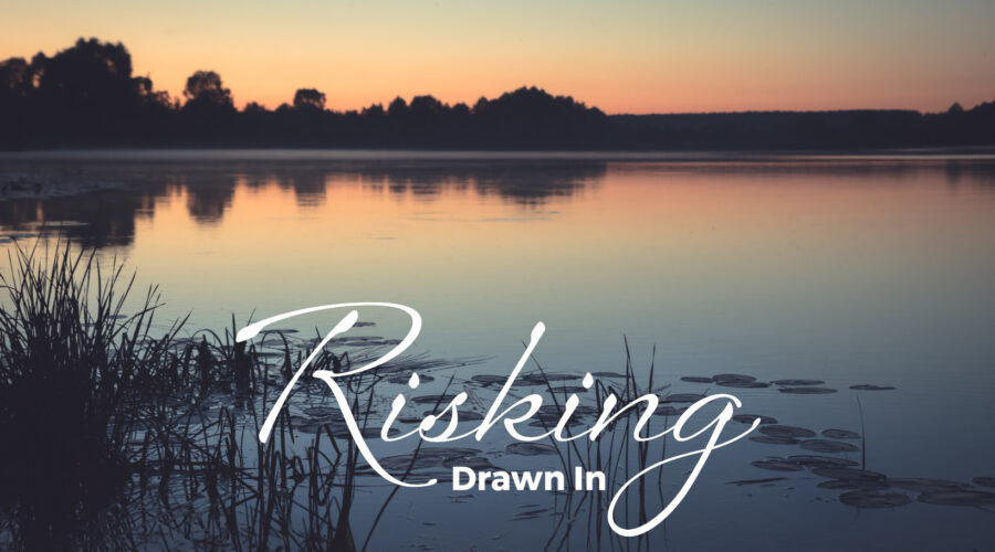 Drawn In: Risking