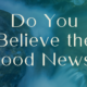 Do You Believe the Good News?