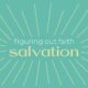Figuring Out Faith: Salvation