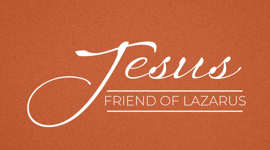Jesus, friend of… Lazarus