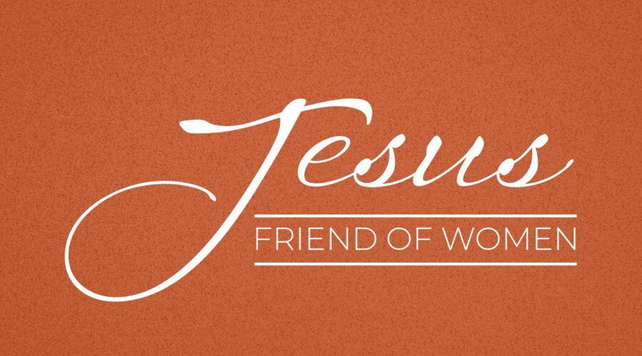 Jesus, friend of… Women